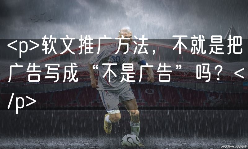 <p>软文推广方法,不就是把广告写成“不是广告”吗?</p>