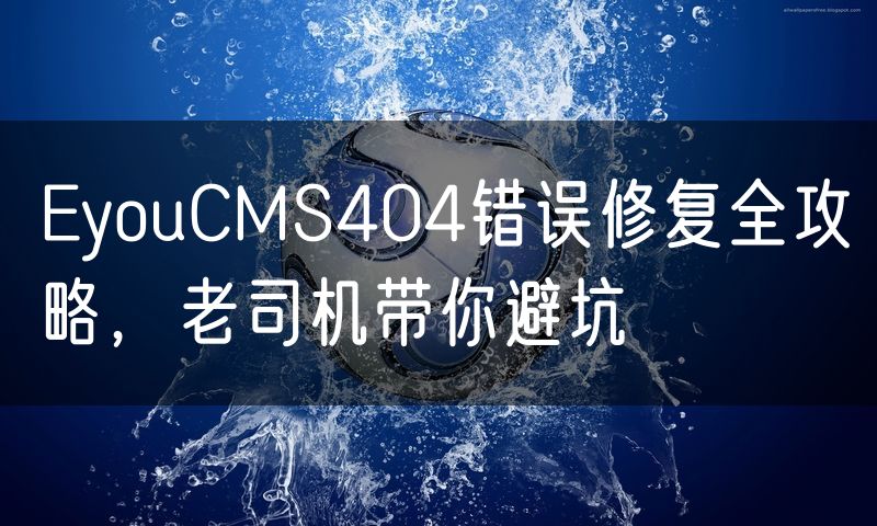 EyouCMS404错误修复全攻略，老司机带你避坑(0)