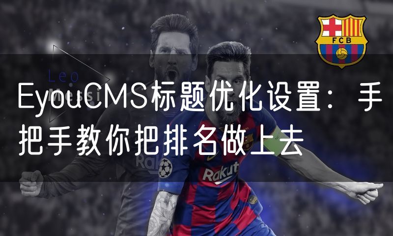 EyouCMS标题优化设置:手把手教你把排名做上去(5)