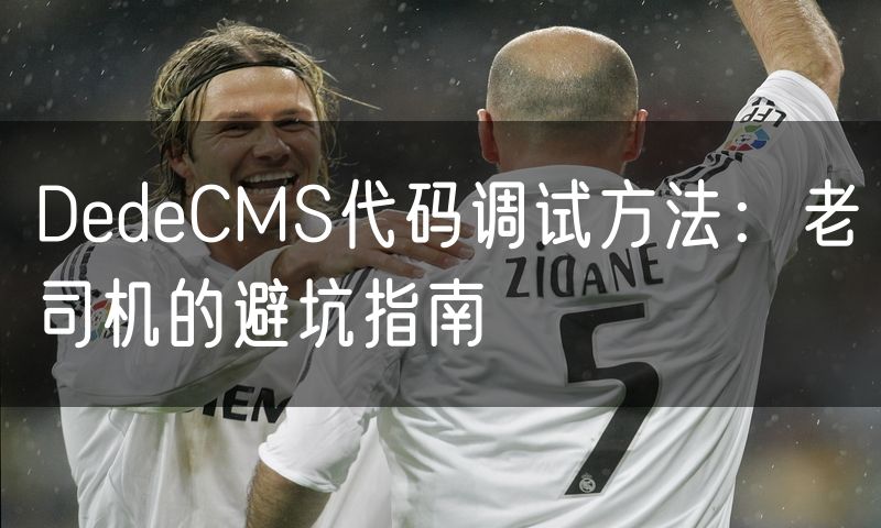 DedeCMS代码调试方法:老司机的避坑指南(8)