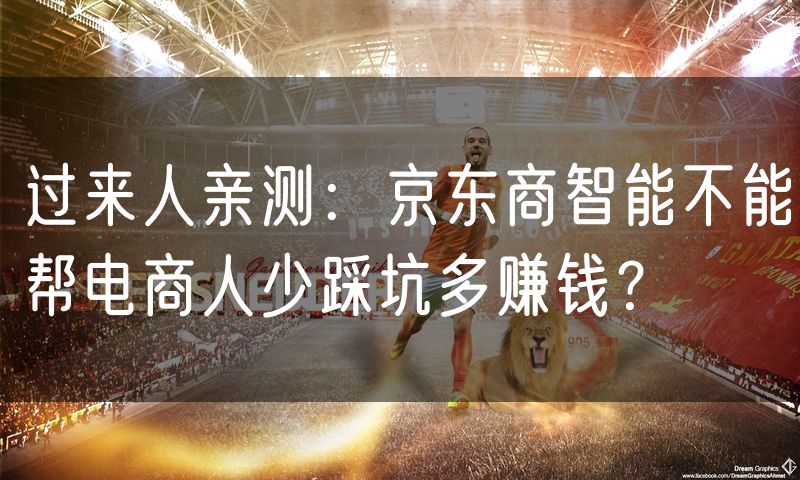过来人亲测:京东商智能不能帮电商人少踩坑多赚钱?(0)