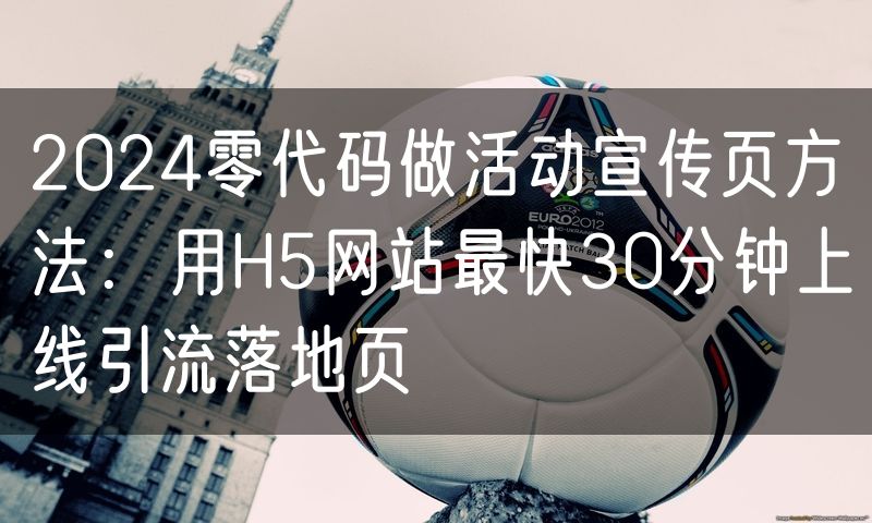 2024零代码做活动宣传页方法：用H5网站最快30分钟上线引流落地页(6)
