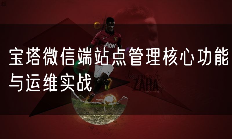 宝塔微信端站点管理核心功能与运维实战