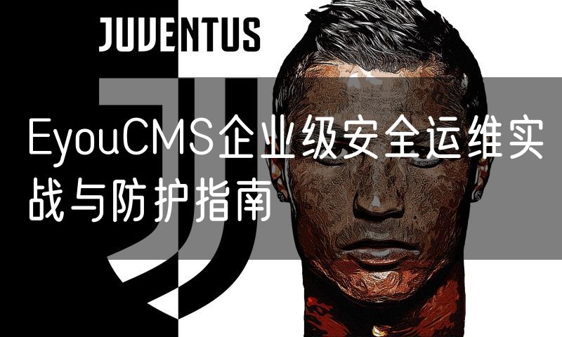 EyouCMS企业级安全运维实战与防护指南(20)