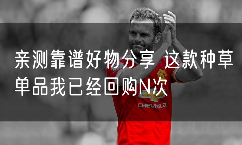 亲测靠谱好物分享 这款种草单品我已经回购N次