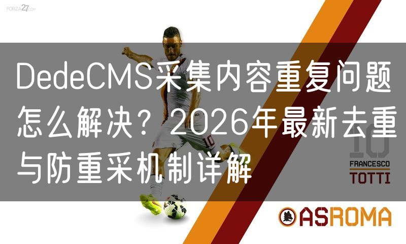 DedeCMS采集内容重复问题怎么解决？2026年最新去重与防重采机制详解(0)
