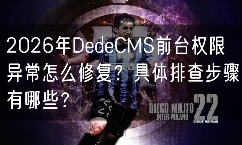 2026年DedeCMS前台权限异常怎么修复？具体排查步骤有哪些？(0)