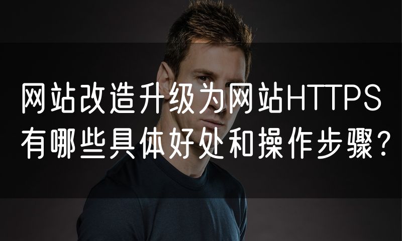 网站改造升级为网站HTTPS有哪些具体好处和操作步骤?(5)
