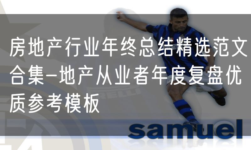 房地产行业年终总结精选范文合集-地产从业者年度复盘优质参考模板