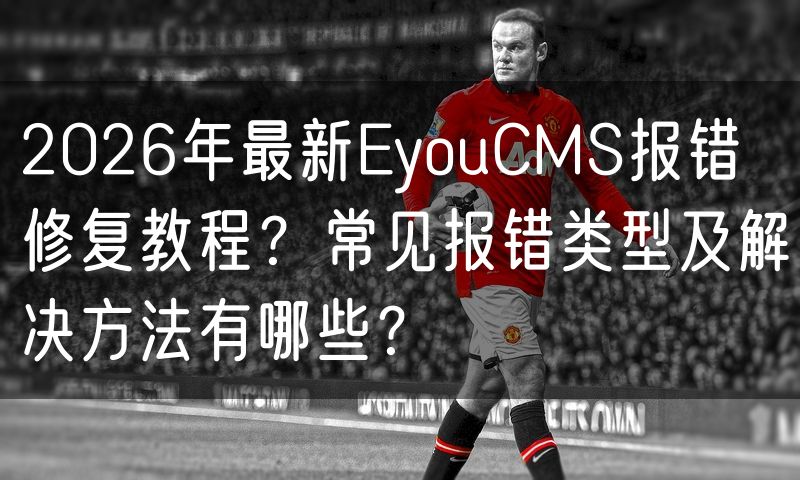 2026年最新EyouCMS报错修复教程？常见报错类型及解决方法有哪些？(4)