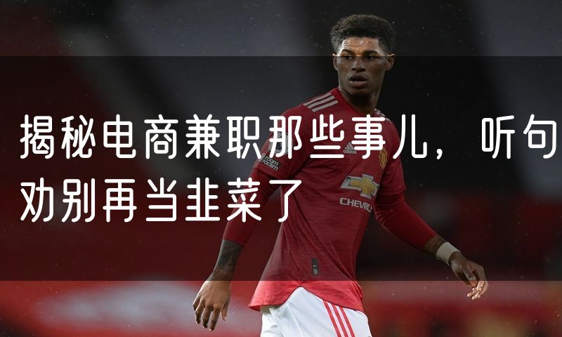 揭秘电商兼职那些事儿,听句劝别再当韭菜了