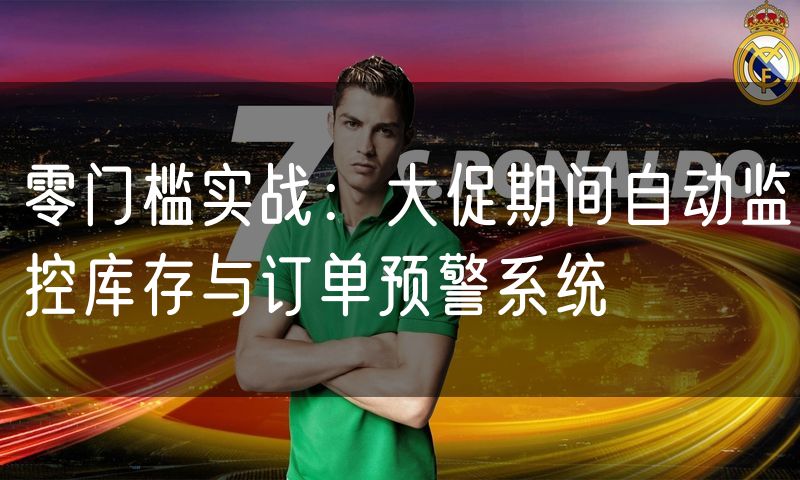 零门槛实战:大促期间自动监控库存与订单预警系统(0)