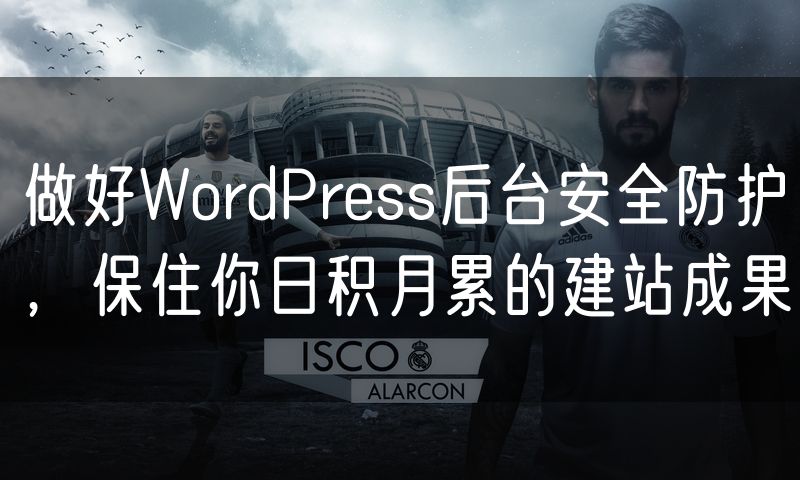 做好WordPress后台安全防护,保住你日积月累的建站成果