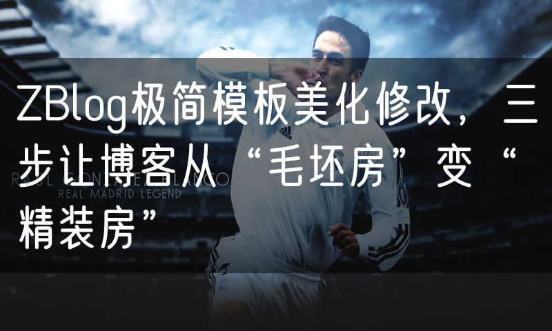 ZBlog极简模板美化修改，三步让博客从“毛坯房”变“精装房”