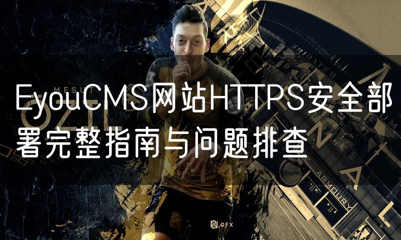 EyouCMS网站HTTPS安全部署完整指南与问题排查(5)