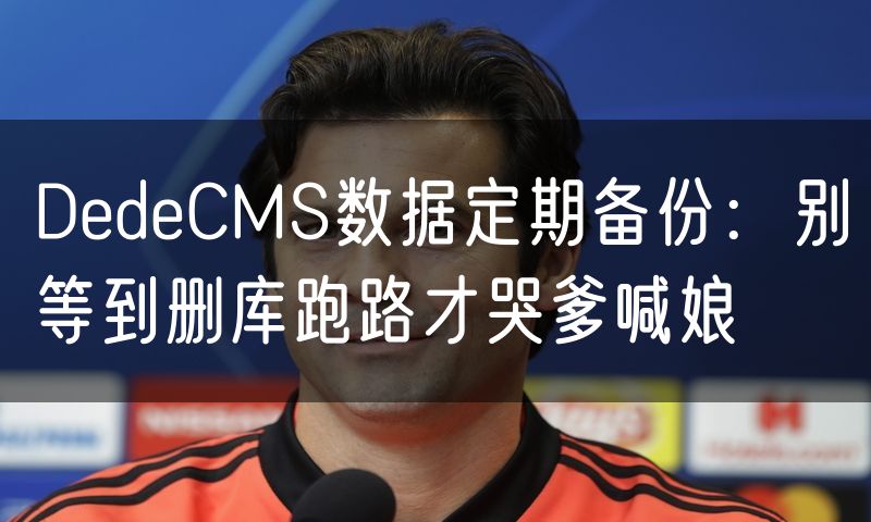 DedeCMS数据定期备份:别等到删库跑路才哭爹喊娘(8)