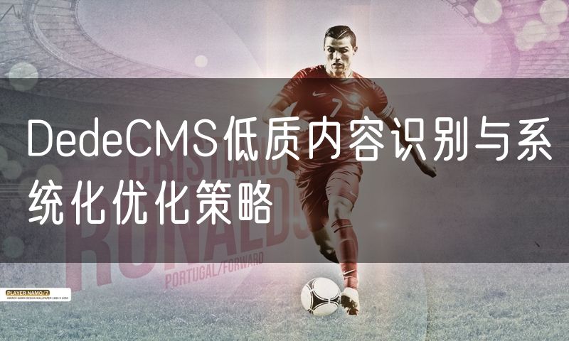 DedeCMS低质内容识别与系统化优化策略(14)