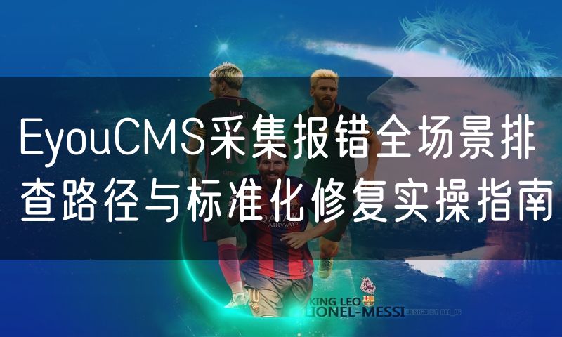EyouCMS采集报错全场景排查路径与标准化修复实操指南(10)