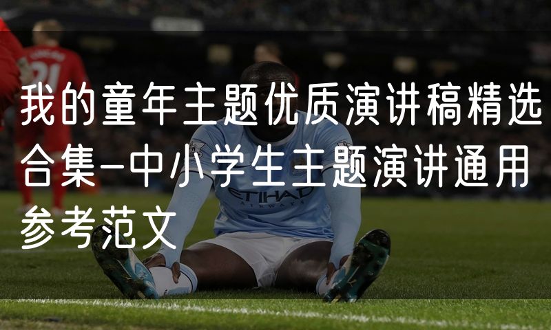 我的童年主题优质演讲稿精选合集-中小学生主题演讲通用参考范文