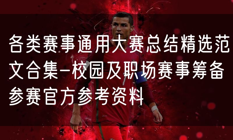各类赛事通用大赛总结精选范文合集-校园及职场赛事筹备参赛官方参考资料