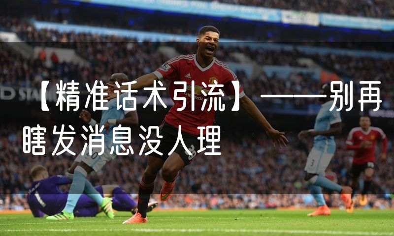 【精准话术引流】——别再瞎发消息没人理(14)