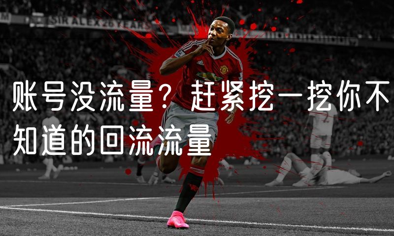 账号没流量？赶紧挖一挖你不知道的回流流量