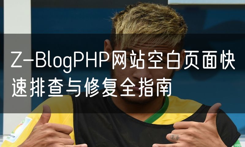 Z-BlogPHP网站空白页面快速排查与修复全指南