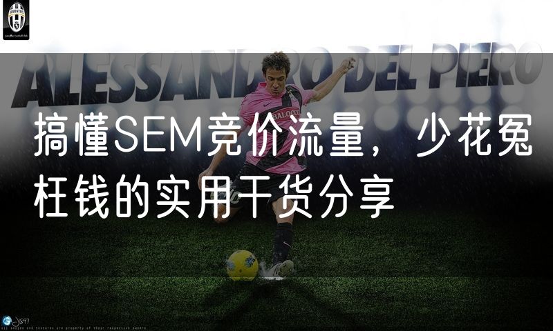 搞懂SEM竞价流量,少花冤枉钱的实用干货分享(2)