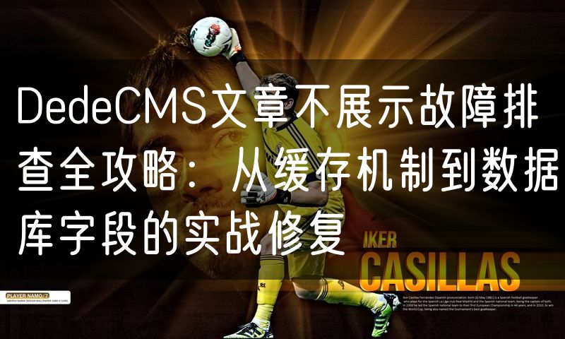 DedeCMS文章不展示故障排查全攻略：从缓存机制到数据库字段的实战修复(5)