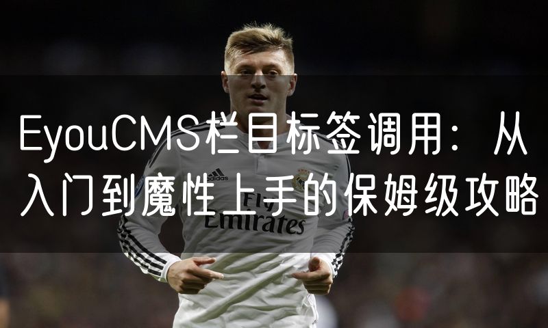 EyouCMS栏目标签调用:从入门到魔性上手的保姆级攻略