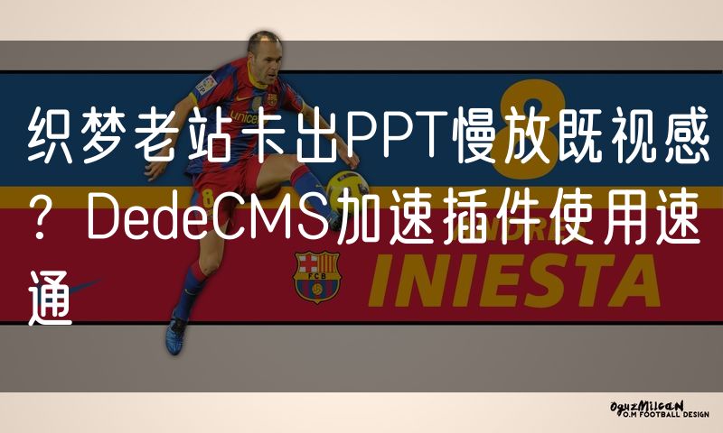 织梦老站卡出PPT慢放既视感?DedeCMS加速插件使用速通(0)