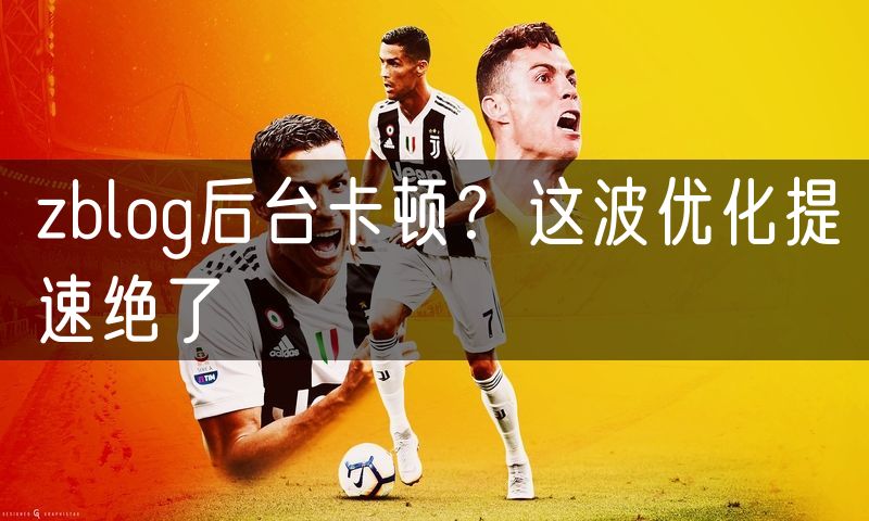 zblog后台卡顿？这波优化提速绝了