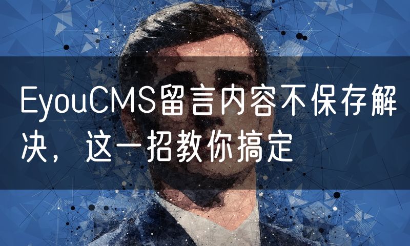 EyouCMS留言内容不保存解决，这一招教你搞定