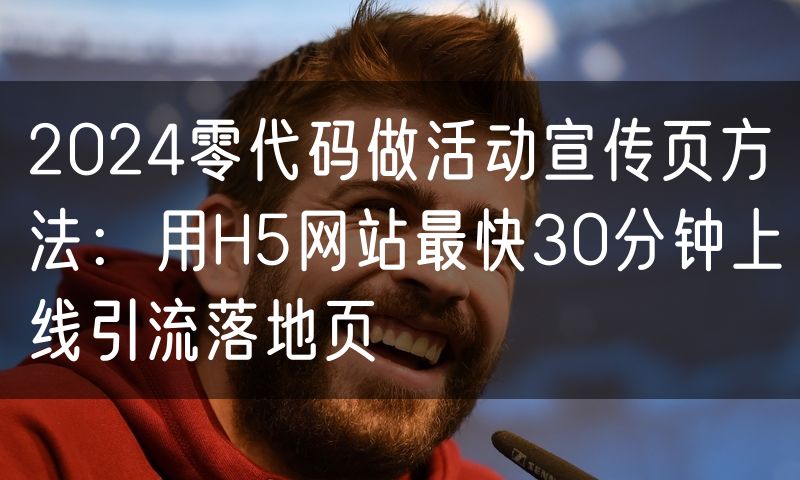 2024零代码做活动宣传页方法：用H5网站最快30分钟上线引流落地页(3)