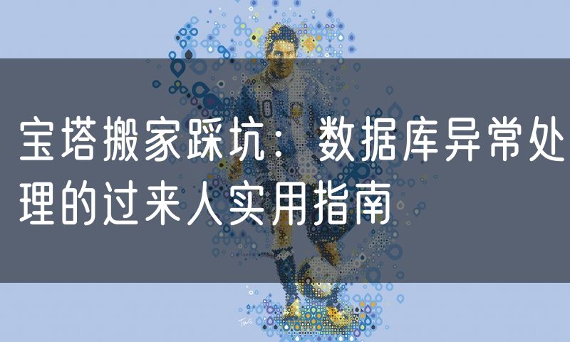 宝塔搬家踩坑:数据库异常处理的过来人实用指南