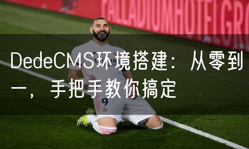 DedeCMS环境搭建：从零到一，手把手教你搞定(5)