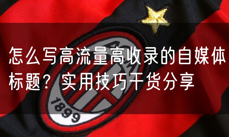 怎么写高流量高收录的自媒体标题?实用技巧干货分享(8)
