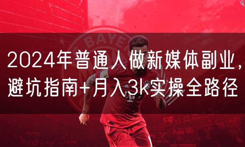 2024年普通人做新媒体副业,避坑指南+月入3k实操全路径(4)