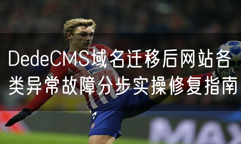 DedeCMS域名迁移后网站各类异常故障分步实操修复指南(10)