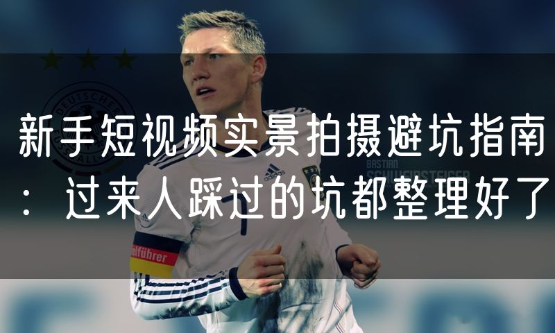 新手短视频实景拍摄避坑指南：过来人踩过的坑都整理好了