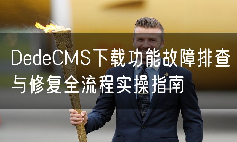 DedeCMS下载功能故障排查与修复全流程实操指南(9)