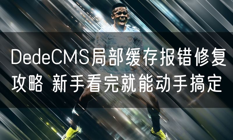 DedeCMS局部缓存报错修复攻略 新手看完就能动手搞定(6)