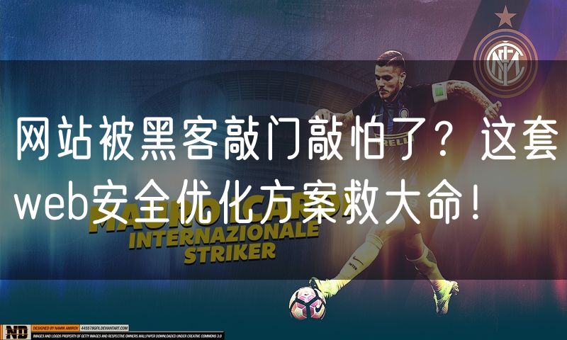 网站被黑客敲门敲怕了？这套web安全优化方案救大命！