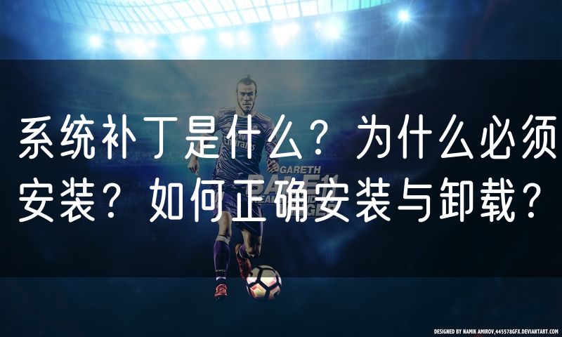 系统补丁是什么？为什么必须安装？如何正确安装与卸载？