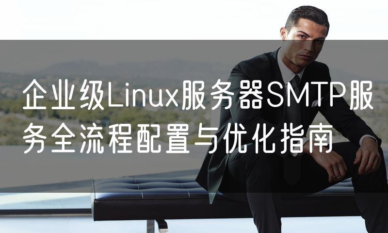 企业级Linux服务器SMTP服务全流程配置与优化指南