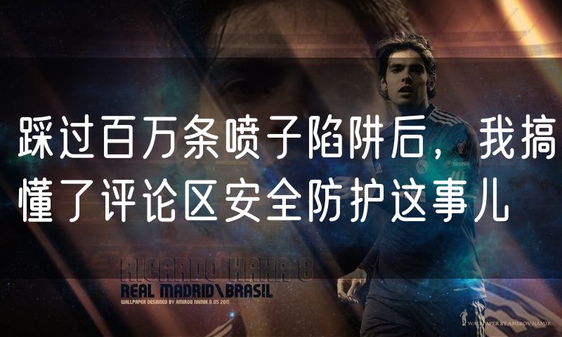 踩过百万条喷子陷阱后,我搞懂了评论区安全防护这事儿