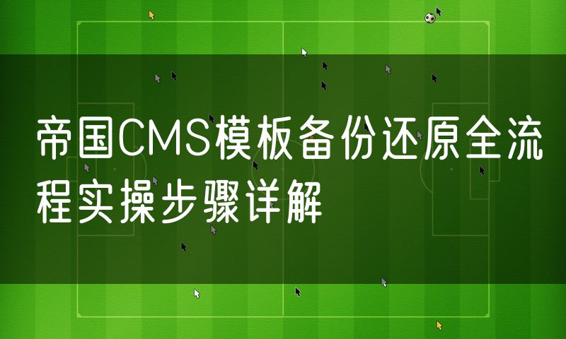 帝国CMS模板备份还原全流程实操步骤详解