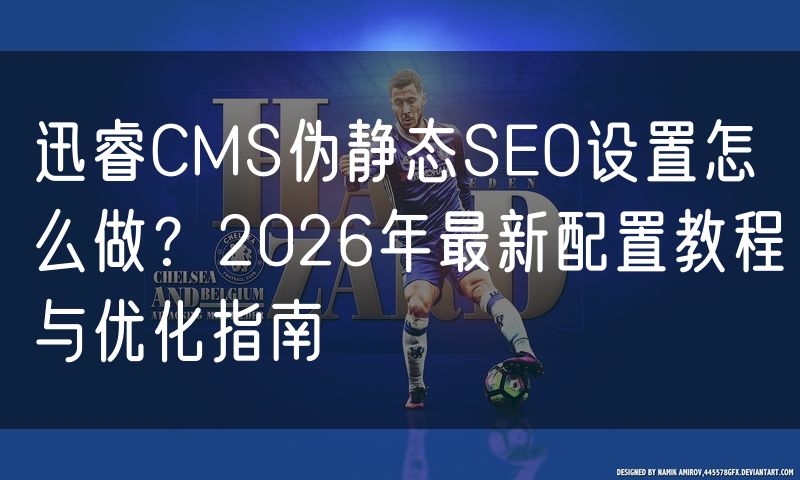 迅睿CMS伪静态SEO设置怎么做?2026年最新配置教程与优化指南