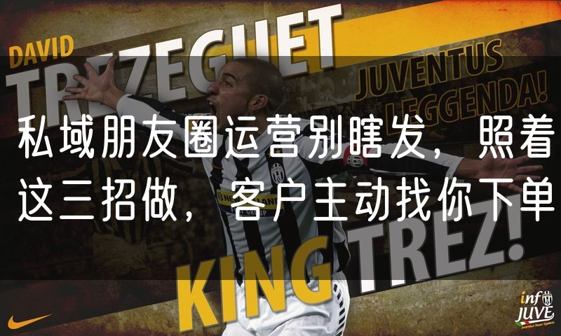 私域朋友圈运营别瞎发，照着这三招做，客户主动找你下单