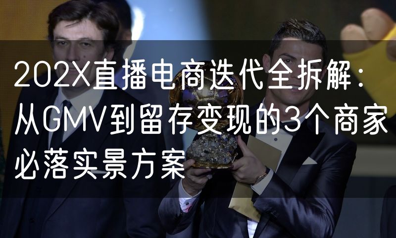 202X直播电商迭代全拆解:从GMV到留存变现的3个商家必落实景方案
